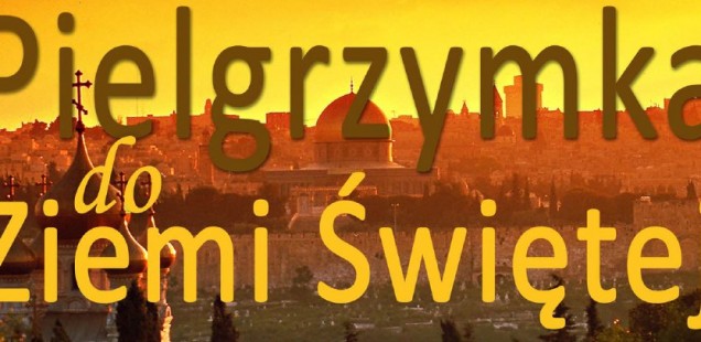 Pielgrzymka do Ziemi Świętej